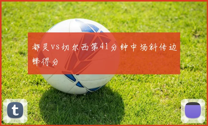 都灵vs切尔西第41分钟中场斜传边锋得分