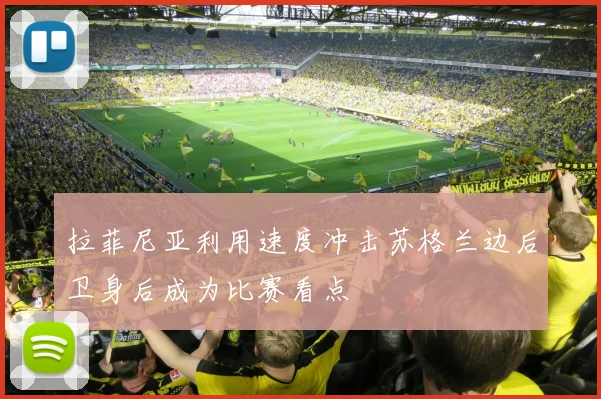 拉菲尼亚利用速度冲击苏格兰边后卫身后成为比赛看点